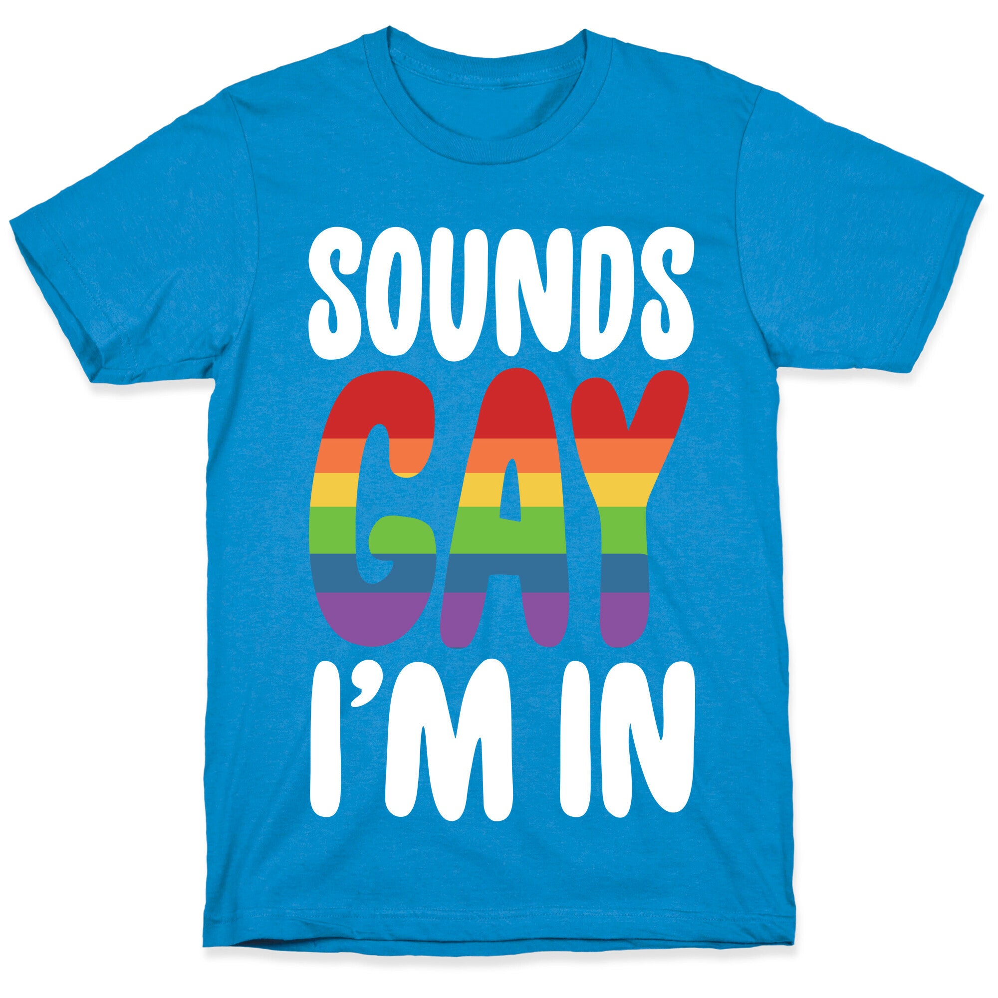 Sounds Gay, I'm In  T-Shirt